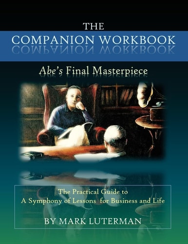 The Companion Workbook to Abe's Final Masterpiece The Practical Guide to a Symphony of Lessons for Business and Life