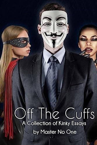 Off The Cuffs A Collection of Kinky Essays