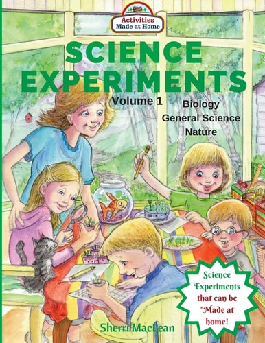 Science Experiments - Biology, General Science and Nature, Volume 1 Activities Made at Home