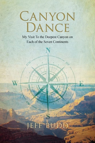 Canyon Dance My Visit to the Deepest Canyon on Each of the Seven Continents