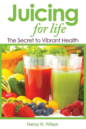 Juicing for Life The Secret to Vibrant Health