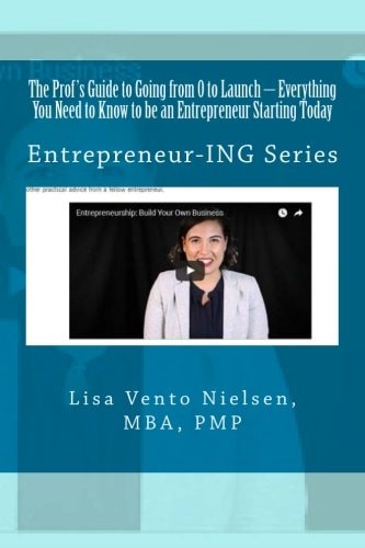 The Prof's Guide to Going from 0 to Launch: Everything You Need to Know to Be an Entrepreneur Starting Today Second in the Entrepreneur-ING Series