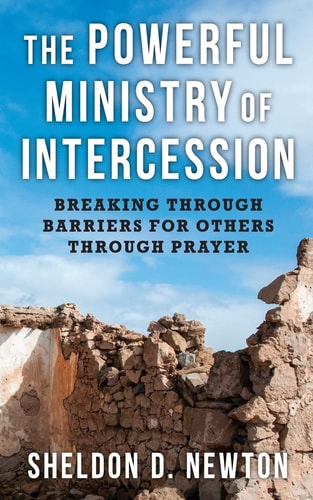 The Powerful Ministry Of Intercession Breaking Through Barriers For Others