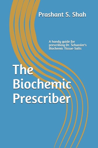The Biochemic Prescriber A Guide for Prescribing Dr. Schussler's Biochemic Tissue Salts to Family and Friends