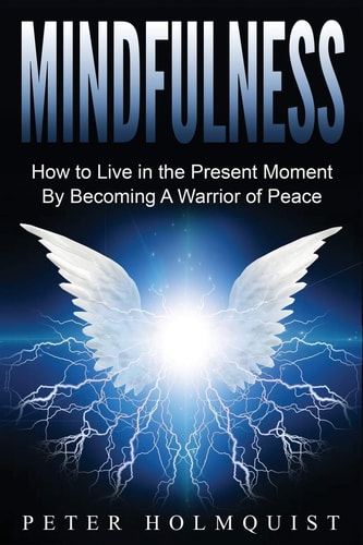 Mindfulness How to Live in the Present Moment by Becoming A Warrior of Peace