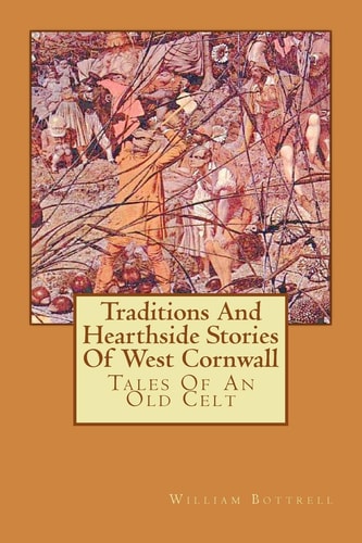 Traditions And Hearthside Stories Of West Cornwall Tales Of An Old Celt