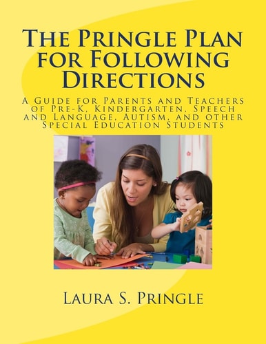 The Pringle Plan for Following Directions A Guide for Parents and Teachers of Pre-K, Kindergarten, Speech and Language, Autism, and Other Special Education Students