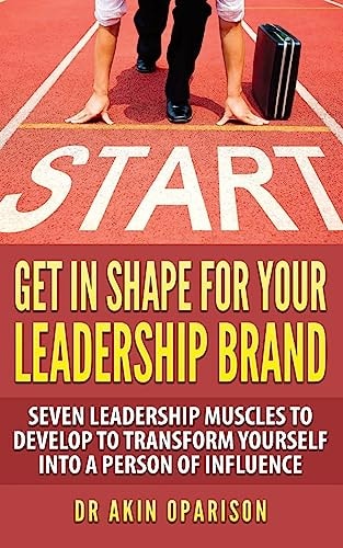 Get In Shape For Your Leadership Brand Seven Leadership Muscles To Develop To Transform Yourself Into A Person Of Influence