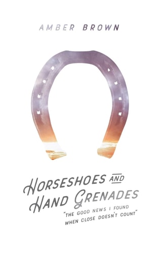 Horseshoes and Hand Grenades The Good News I Found When Close Doesn't Count