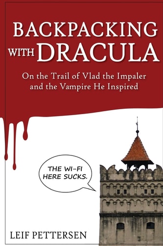Backpacking with Dracula On the Trail of Vlad "the Impaler" Dracula and the Vampire He Inspired