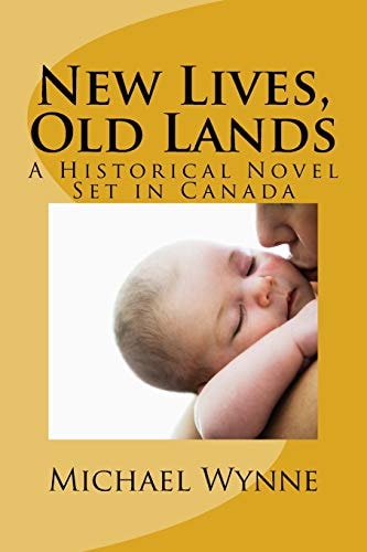New Lives, Old Lands A Historical Novel Set in Canada
