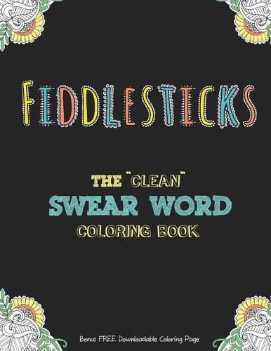 Fiddlesticks The "Clean" Swear Word Coloring Book (Bonus FREE Downloadable Coloring Page)