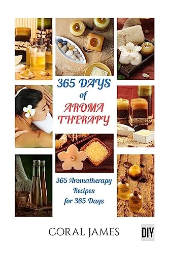 Aromatherapy and Essential Oils 365 Days of Aromatherapy and Essential Oils (Ar: Aromatherapy And Essential Oils