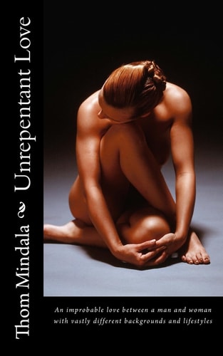 Unrepentant Love An Improbable Love Between a Man and Woman with Vastly Different Backgrounds and Lifestyles