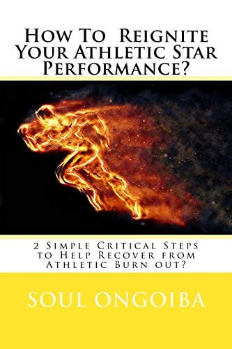 How To Reignite Your Athletic Star Performance? 2 Simple Critical Steps to Help Recover from Athletic Burn Out?