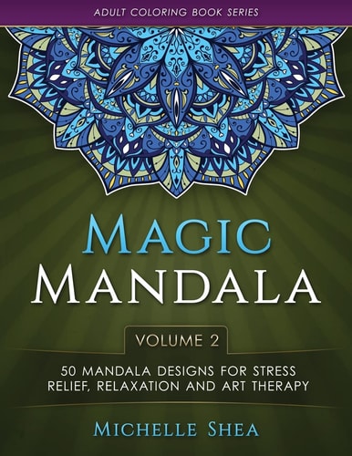 The Magic Mandala Coloring Book 50 Mandala Designs For Stress Relief, Relaxation and Art Therapy (Volume 2)