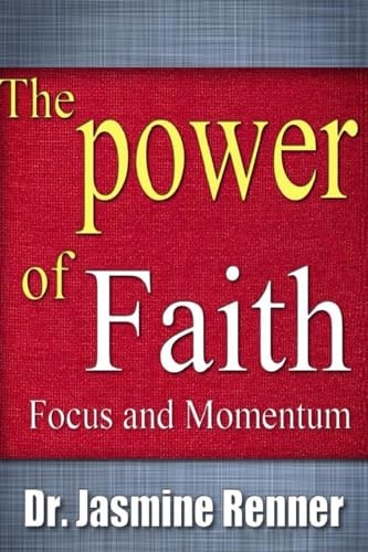The Power of Faith, Focus and Momentum Harnessing Life-Changing Forces for Maximum Impact and Productivity