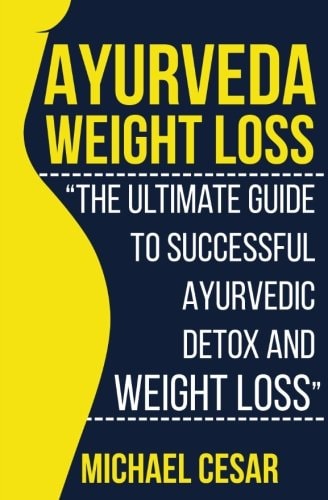 Ayurveda Weight Loss The Ultimate Guide to Successful Ayurvedic Detox and Weight Loss