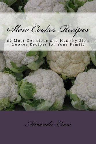Slow Cooker Recipes 69 Most Delicious and Healthy Slow Cooker Recipes for Your Family
