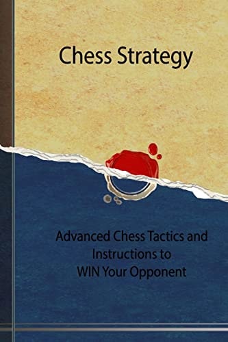 Chess Strategy Advanced Chess Tactics and Instructions to WIN Your Opponent