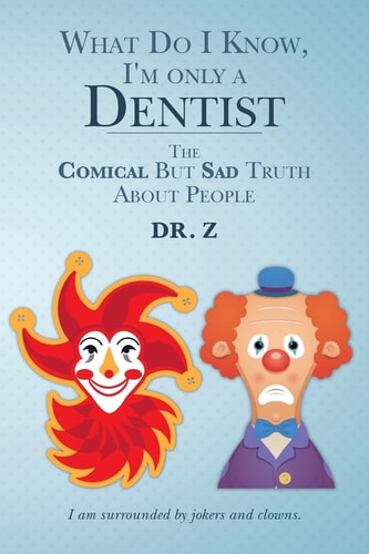 What Do I Know, I'm Only a Dentist The Comical But Sad Truth About People