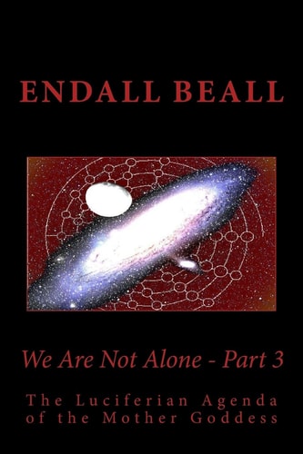 We Are Not Alone - Part 3 The Luciferian Agenda of the Mother Goddess