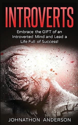 Introverts Embrace the Gift of an Introverted Mind and Lead a Life Full of Success