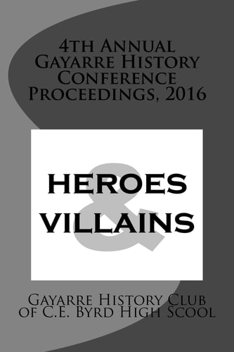4th Annual Gayarre History Conference Proceedings, 2016 Heroes & Villain