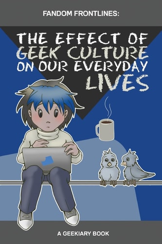 Fandom Frontlines The Effect of Geek Culture On Our Everyday Lives