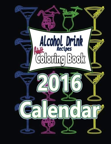 Alcohol Drink Adult Coloring Book 2016 Calendar Recipes Included