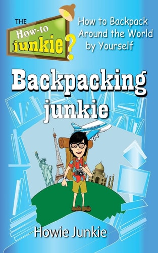 Backpacking Junkie How to Backpack Around the World by Yourself