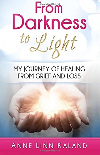 From Darkness to Light My Journey of Healing from Grief and Loss
