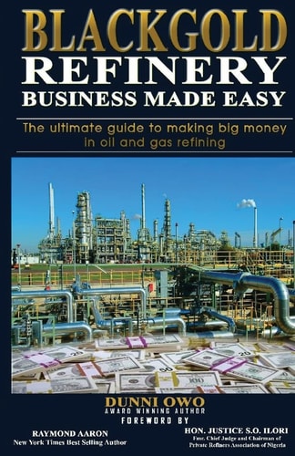 Black Gold Refinery Business Made Easy The Ultimate Guide to Making Big Money in Oil and Gas Refining