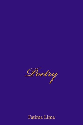 Poetry by Fatima Lima Simple Poems of Life, Romance, Mystery...
