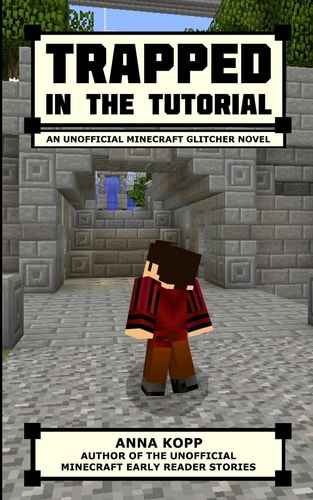 Trapped in the Tutorial An Unofficial Minecraft Glitcher Novel