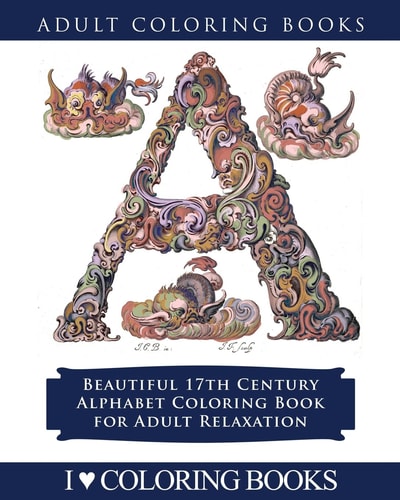 Color the Alphabet Beautiful 17th Century Alphabet Coloring Book for Adult Relaxation