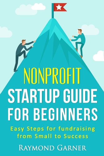 Nonprofit Startup Guide for Beginners Easy Steps for Fundraising from Small to Success