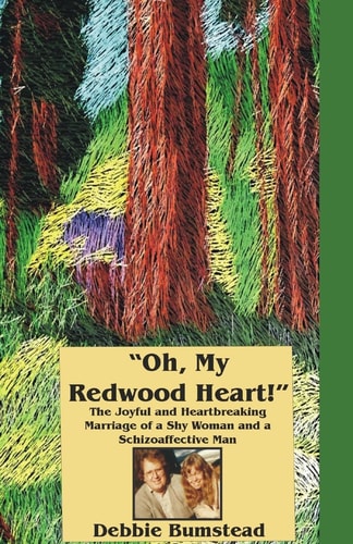 "Oh, My Redwood Heart!" The Joyful and Heartbreaking Marriage of a Shy Woman and a Schizoaffective Man
