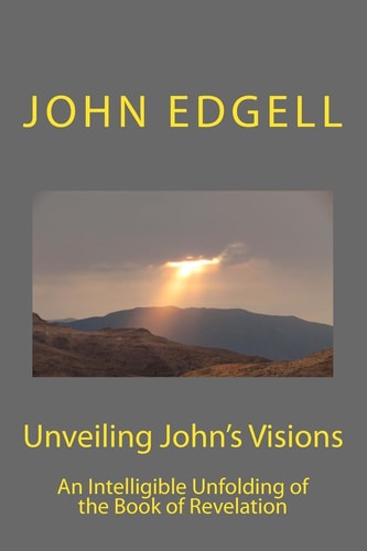 Unveiling John's Vision An Intelligible Unfolding of the Book of Revelation