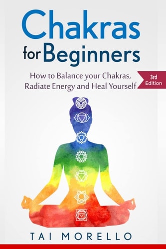 Chakras for Beginners How to Balance Your Chakras, Radiate Energy and Heal Yourself