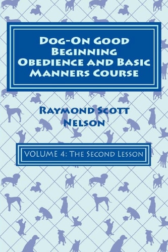 Dog-On Good Beginning Obedience and Basic Manners Course Volume 4 Volume 4: The Second Lesson