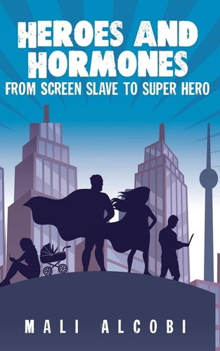 Heroes and Hormones From Screen Slave to SuperHero