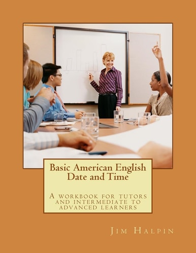 Basic American English - Date and Time A Workbook for Tutors and Intermediate to Advanced Learners