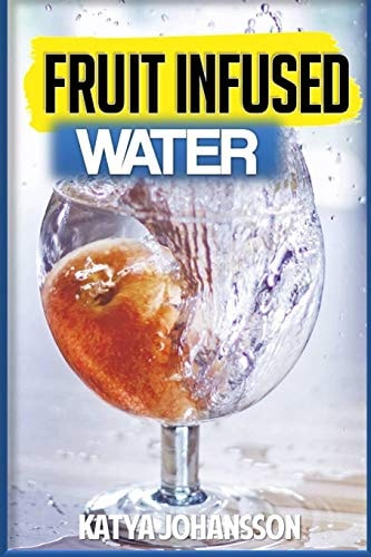 Fruit Infused Water 35 Vitamin Water Recipes For Better Health