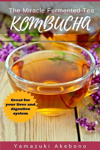 Kombucha The Miracle Fermented Tea (Kombucha For Beginners)