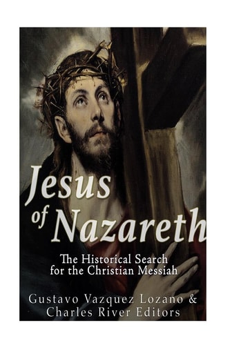 Jesus of Nazareth The Historical Search for the Christian Messiah