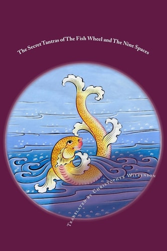 The Secret Tantras of The Fish Wheel and The Nine Spaces Two Ancient Scriptures of the Great Perfection