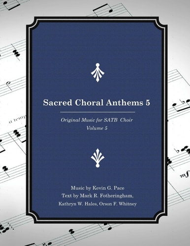 Sacred Choral Anthems 5 Original Music for SATB Choir