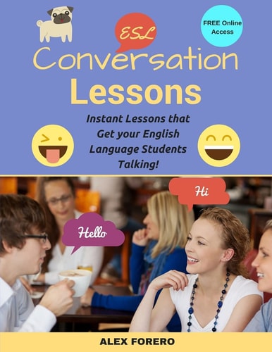 ESL Conversation Lessons: Instant Lessons that Get Your English Language Students Talking! ESOL/TEFL/EFL/ESL Approved