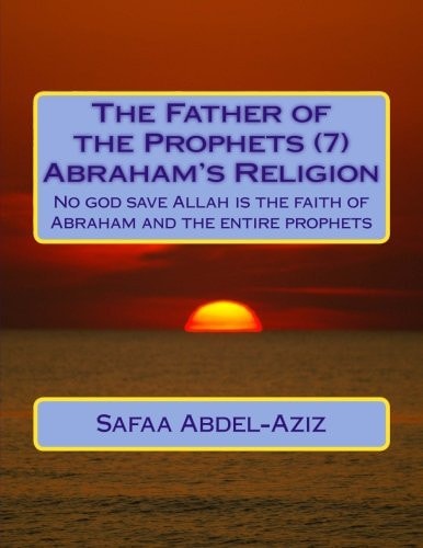 The Father of the Prophets (7) Abraham?s Religion No God Save Allah Is the Faith of Abraham and the Entire Prophets